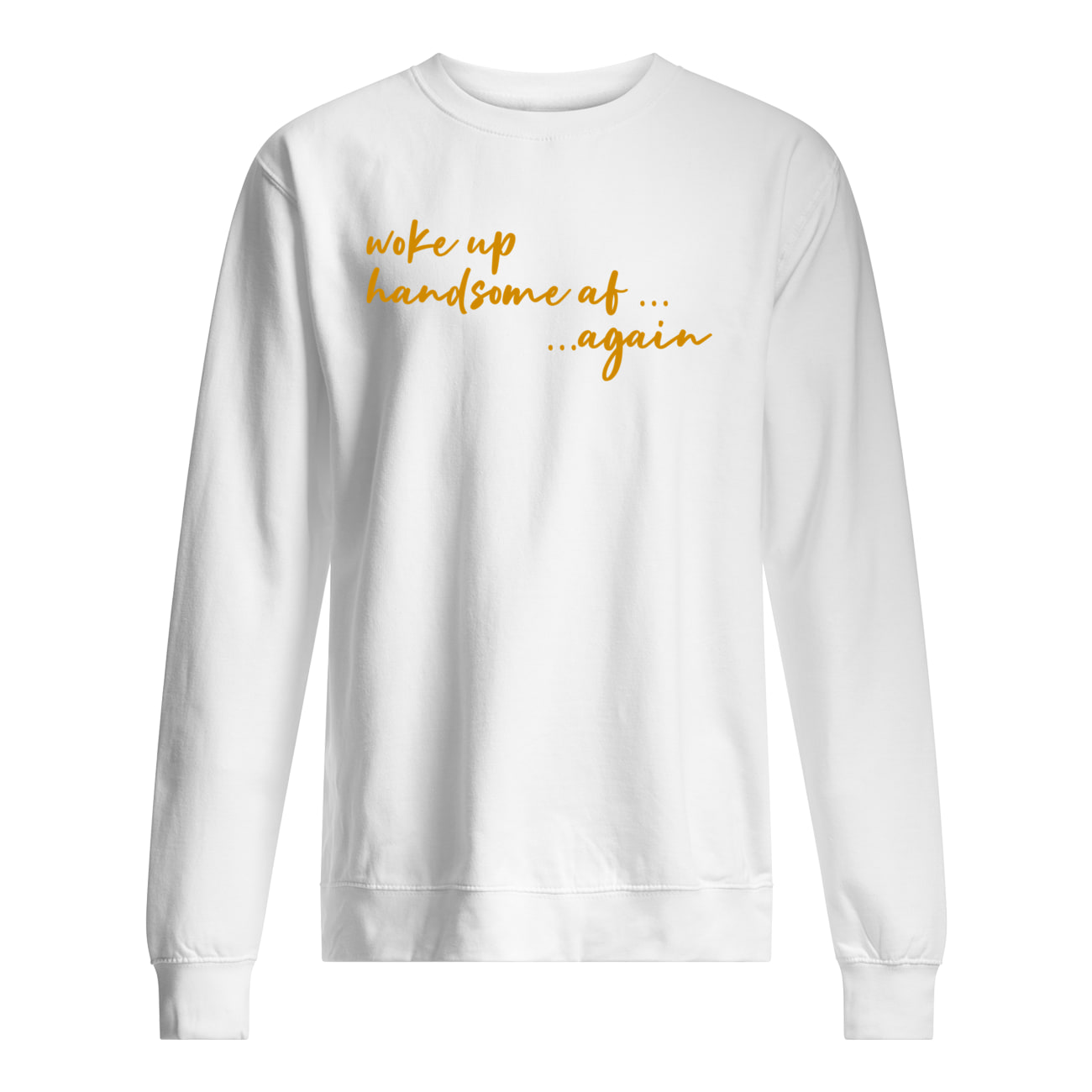 Woke Up Handsome Af Again Shirt Woke Up Handsome Af Again Shirt
