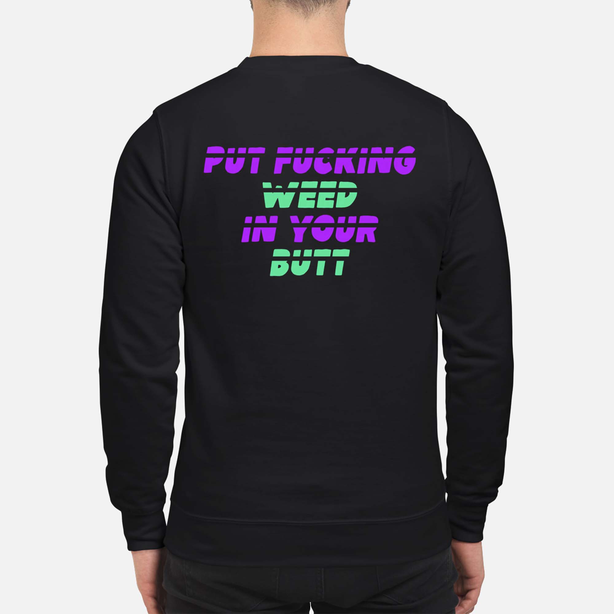 Put F*Cking Weed In Your B*Tt Back Aop Shirt Put F*Cking Weed In Your B*Tt Back Aop Shirt