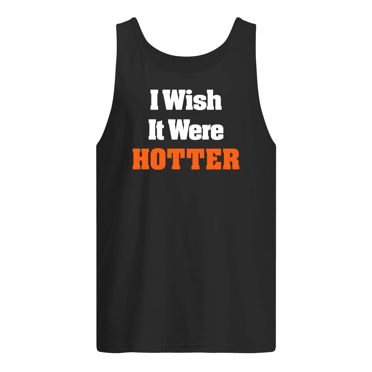 I Wish It Were Hotter Shirt I Wish It Were Hotter Shirt