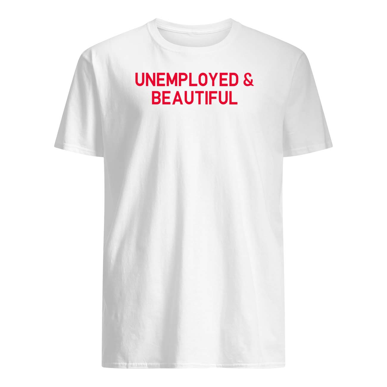 Unemployed And Beautiful Shirt Unemployed And Beautiful Shirt