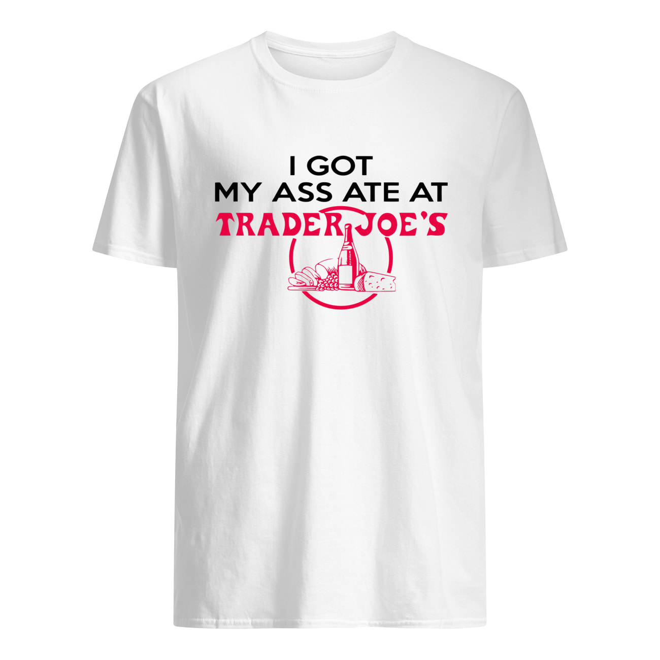 I Got My A*S Ate At Trader Joe’S Shirt