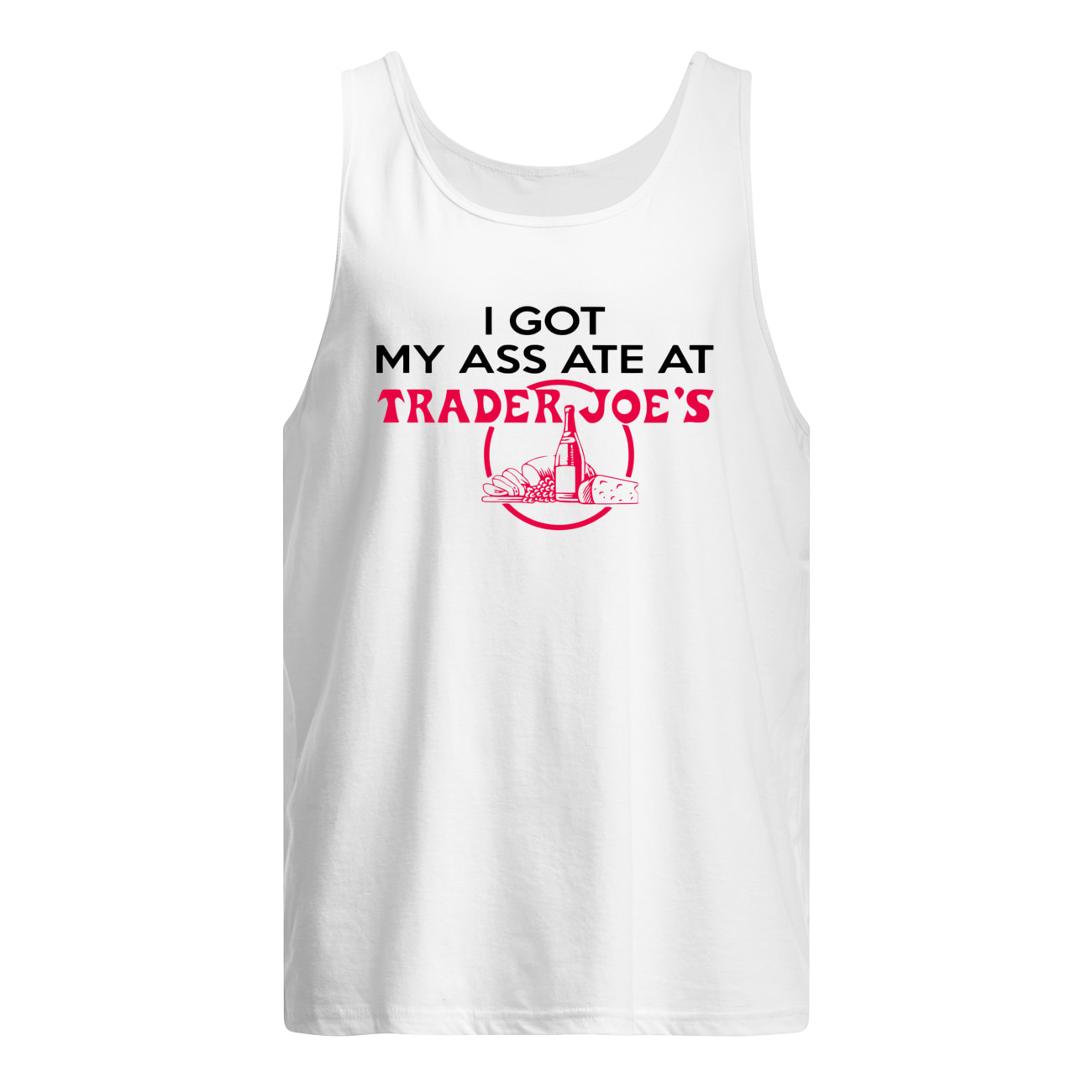 I Got My A*S Ate At Trader Joe’S Shirt I Got My A*S Ate At Trader Joe’S Shirt