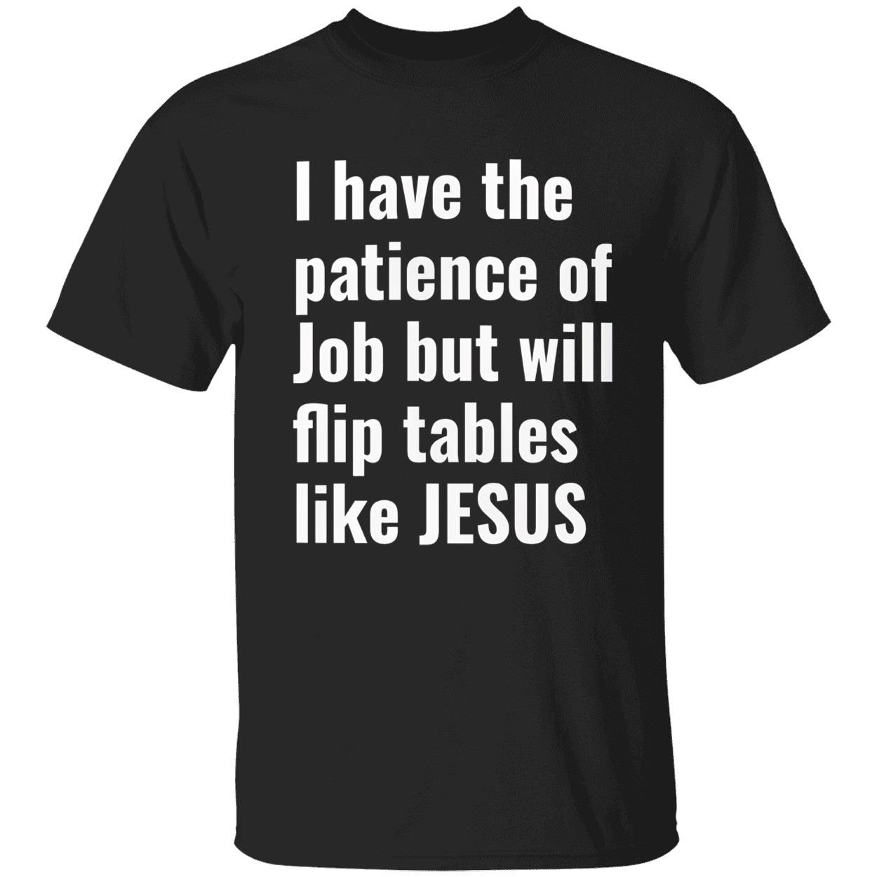 I Have The Patience Of Job But Will Flip Tables Like Jesus Shirt I Have The Patience Of Job But Will Flip Tables Like Jesus Shirt