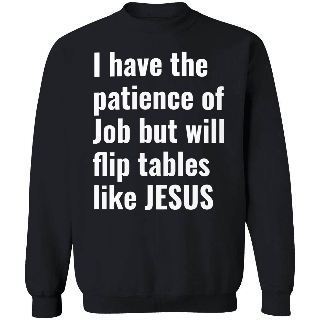I Have The Patience Of Job But Will Flip Tables Like Jesus Shirt I Have The Patience Of Job But Will Flip Tables Like Jesus Shirt