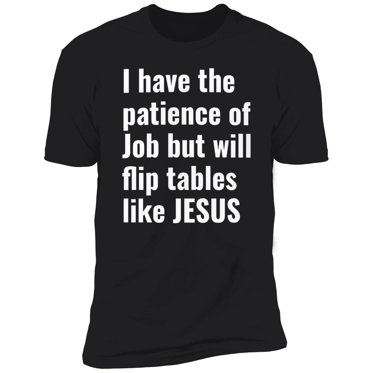I Have The Patience Of Job But Will Flip Tables Like Jesus Shirt I Have The Patience Of Job But Will Flip Tables Like Jesus Shirt