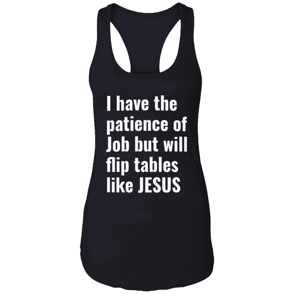 I Have The Patience Of Job But Will Flip Tables Like Jesus Shirt I Have The Patience Of Job But Will Flip Tables Like Jesus Shirt