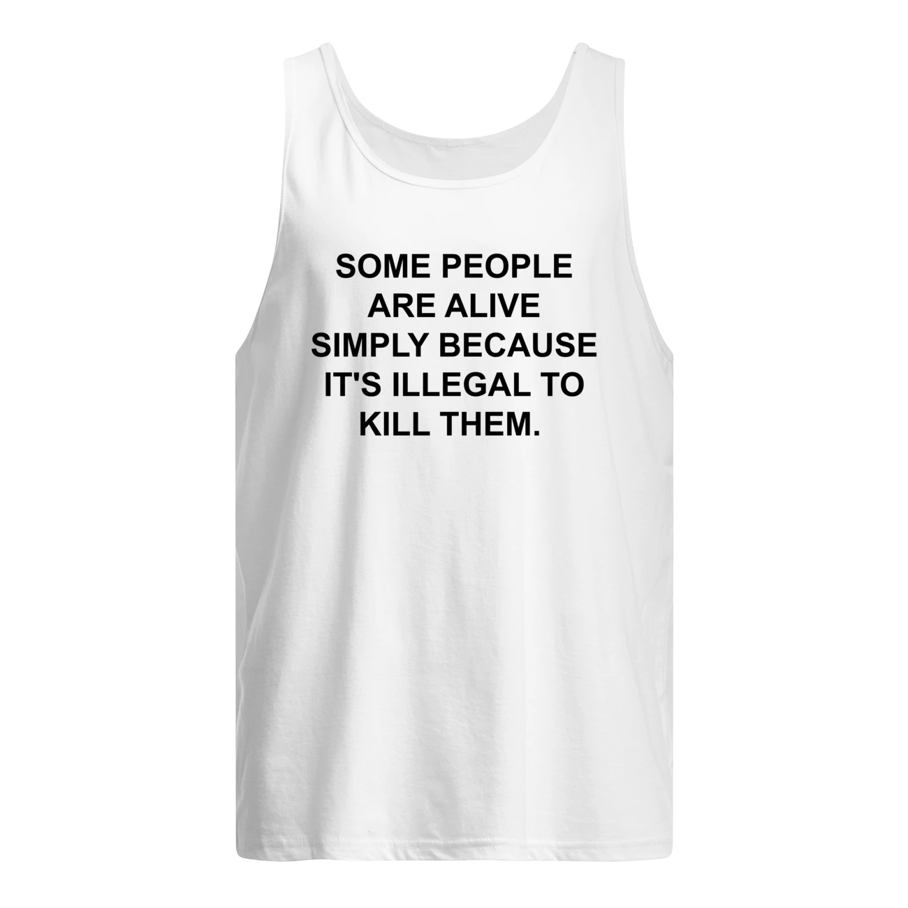 Some People Are Alive Simply Because It’S Illegal To Kill Them Shirt Some People Are Alive Simply Because It’S Illegal To Kill Them Shirt
