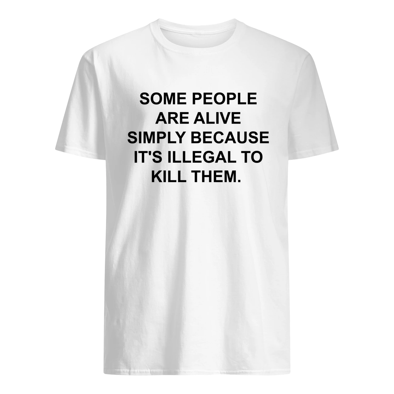 Some People Are Alive Simply Because It’S Illegal To Kill Them Shirt Some People Are Alive Simply Because It’S Illegal To Kill Them Shirt