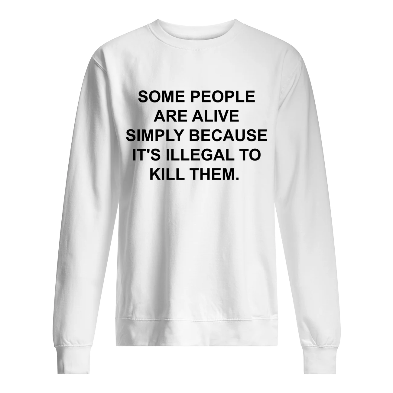 Some People Are Alive Simply Because It’S Illegal To Kill Them Shirt Some People Are Alive Simply Because It’S Illegal To Kill Them Shirt