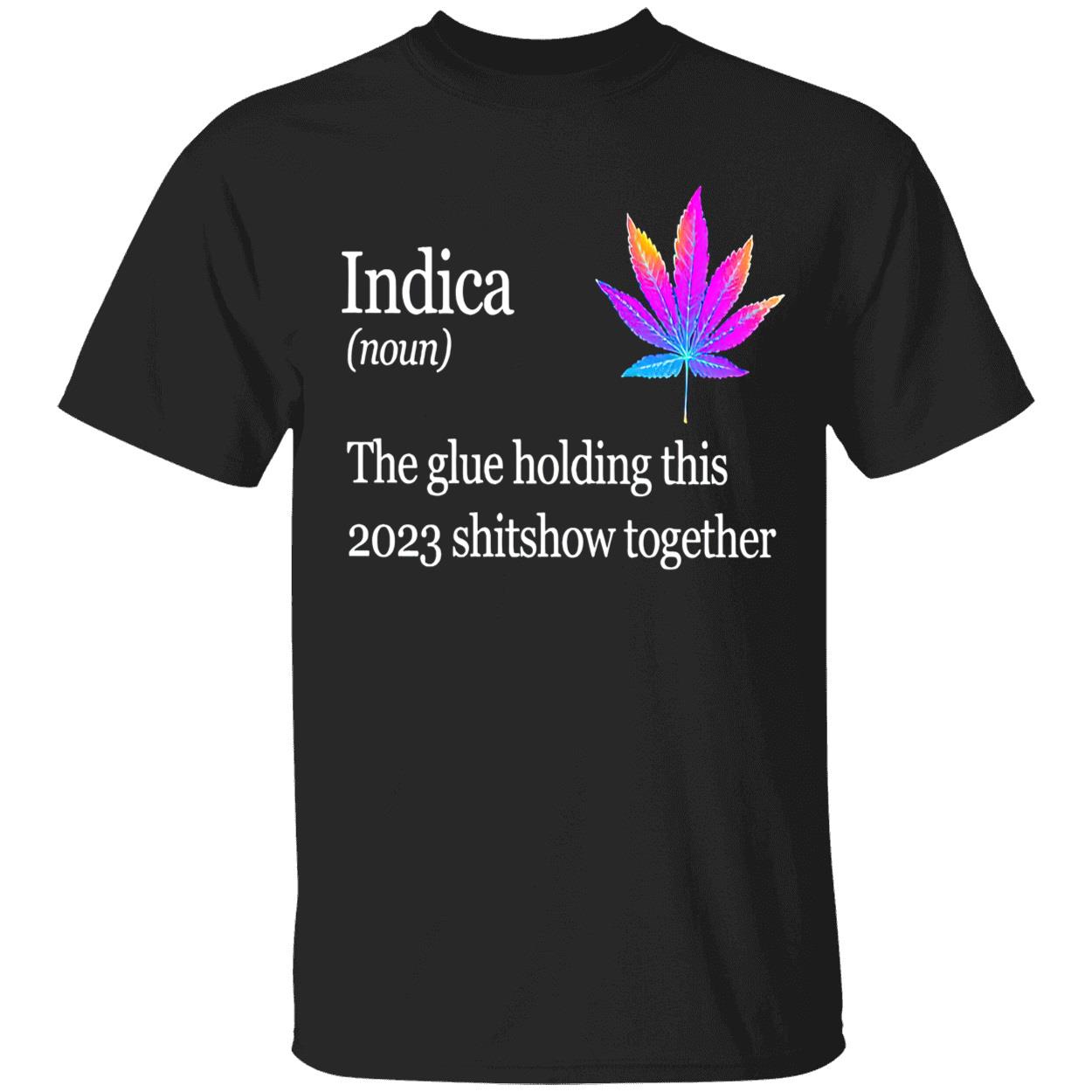 Weed Indica The Glue Holding This 2023 Shitshow Together Shirt Weed Indica The Glue Holding This 2023 Shitshow Together Shirt