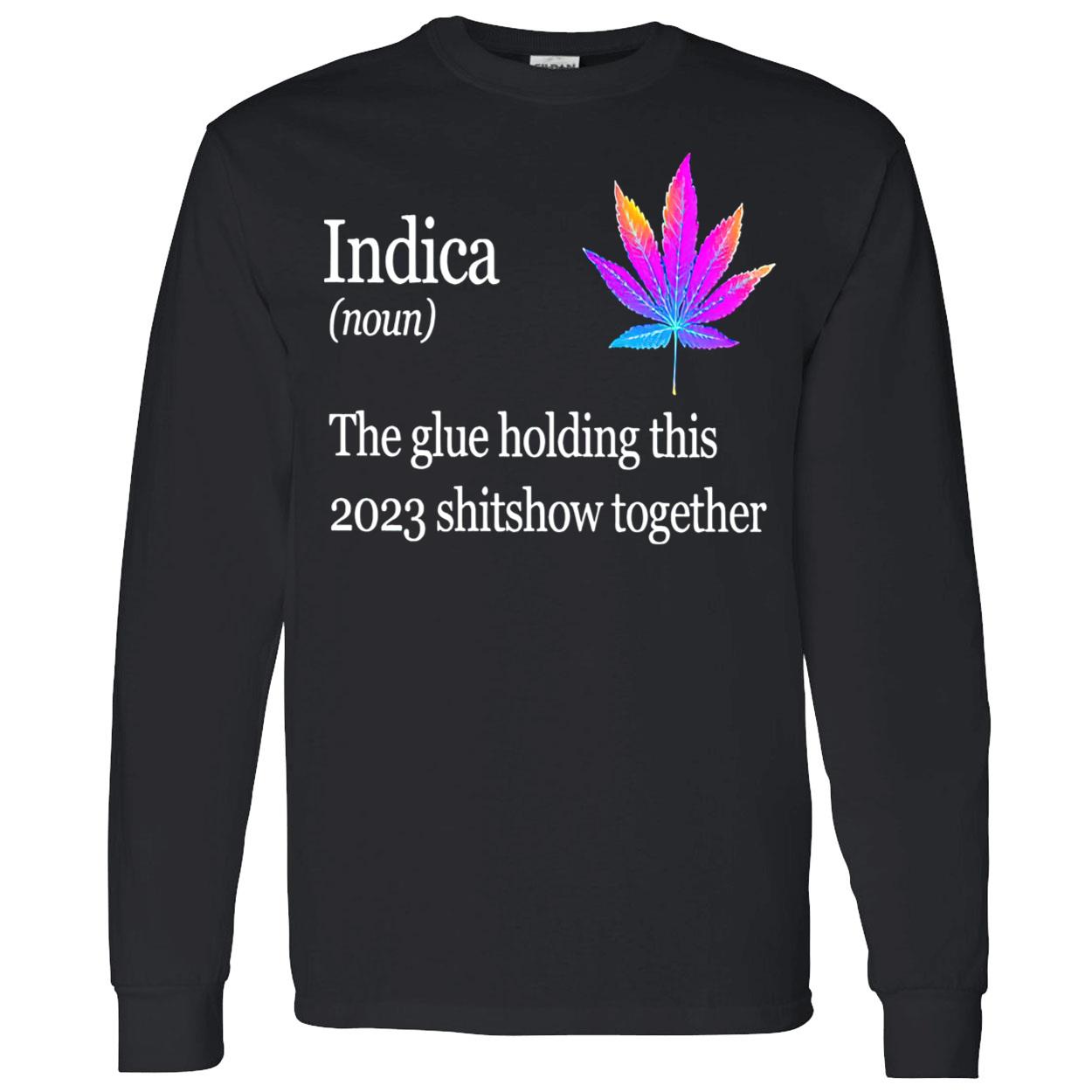 Weed Indica The Glue Holding This 2023 Shitshow Together Shirt Weed Indica The Glue Holding This 2023 Shitshow Together Shirt