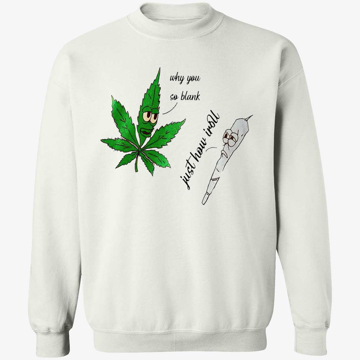 Weed Why You So Blank Just How I Roll Shirt Weed Why You So Blank Just How I Roll Shirt