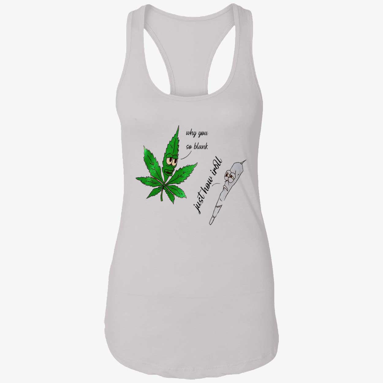 Weed Why You So Blank Just How I Roll Shirt Weed Why You So Blank Just How I Roll Shirt
