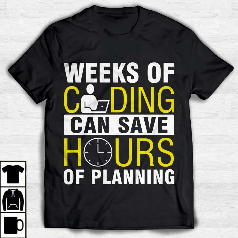 Weeks Of Coding Can Save Hours Of Planning Shirt Weeks Of Coding Can Save Hours Of Planning Shirt