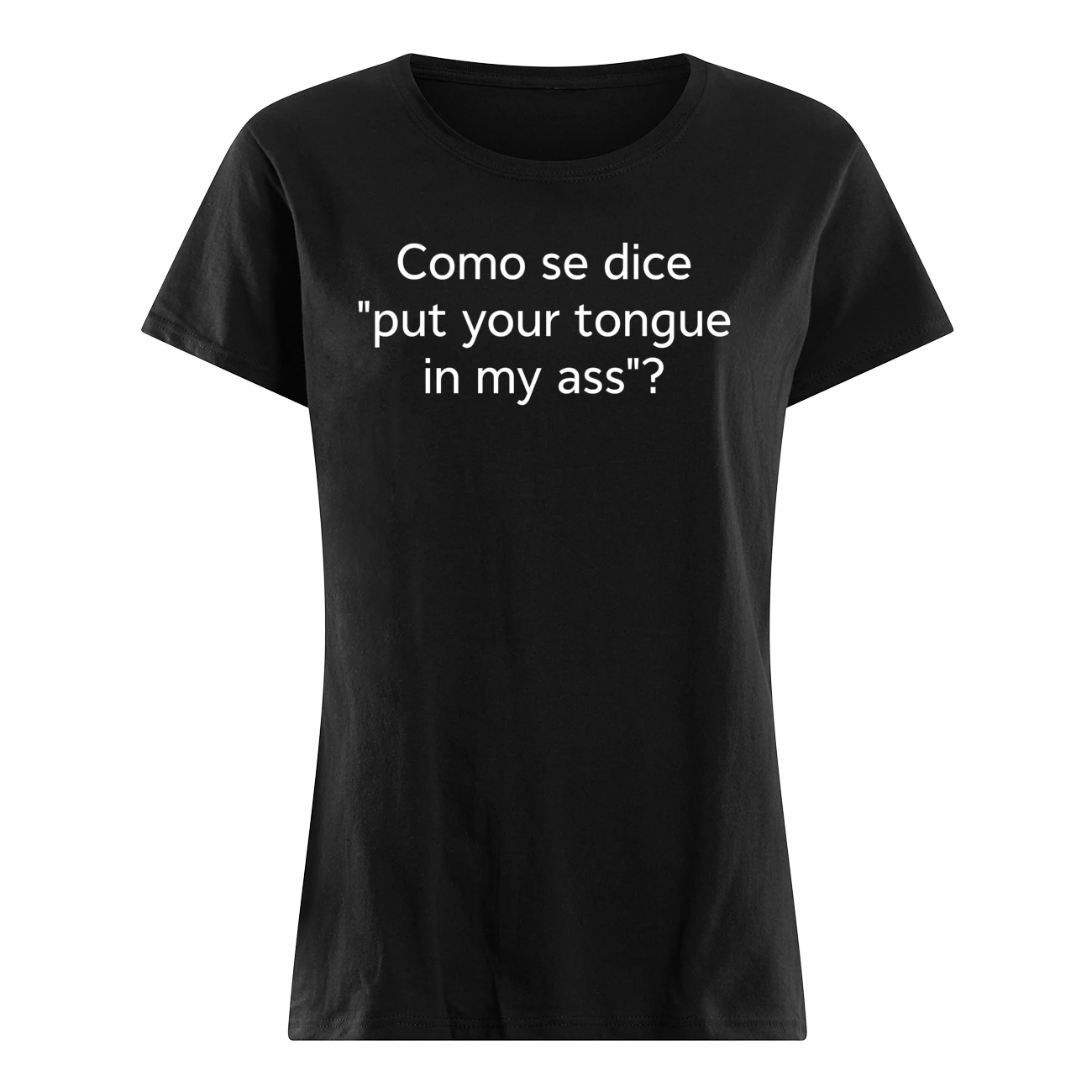 Como Se Dice Put Your Tongue In My A*S Shirt Como Se Dice Put Your Tongue In My A*S Shirt