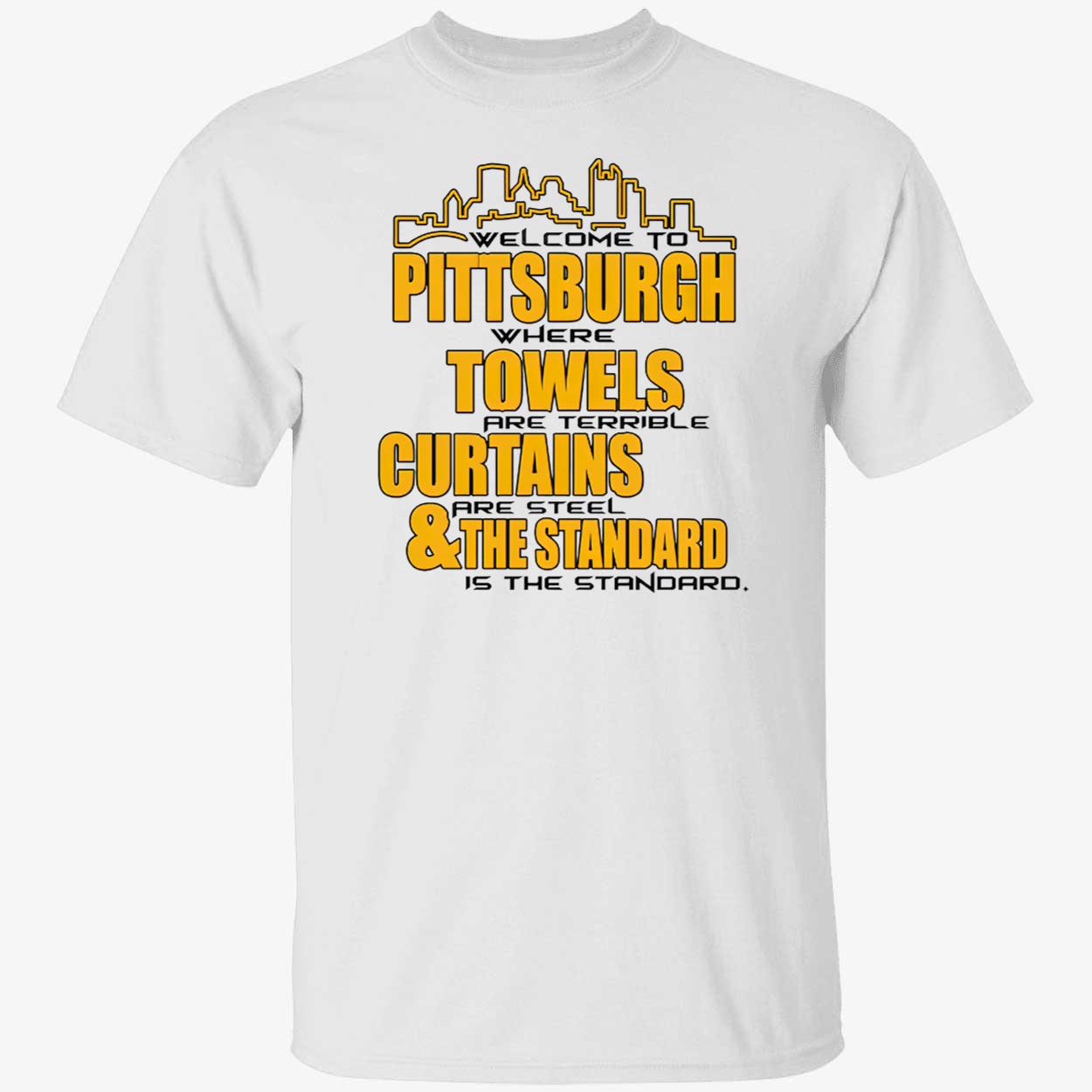 Welcome To Pittsburgh Where Towels Are Terrible Curtains Shirt Welcome To Pittsburgh Where Towels Are Terrible Curtains Shirt