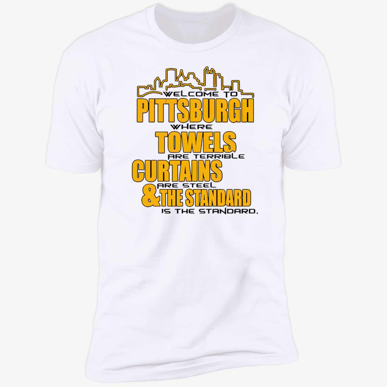 Welcome To Pittsburgh Where Towels Are Terrible Curtains Shirt Welcome To Pittsburgh Where Towels Are Terrible Curtains Shirt