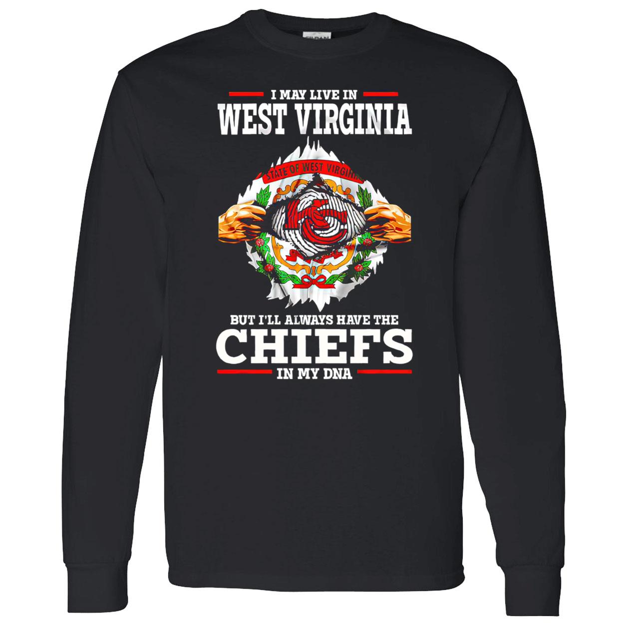 I May Live In West Virginia But I’Ll Always Have The Kansas City Chiefs In My Dna Shirt I May Live In West Virginia But I’Ll Always Have The Kansas City Chiefs In My Dna Shirt