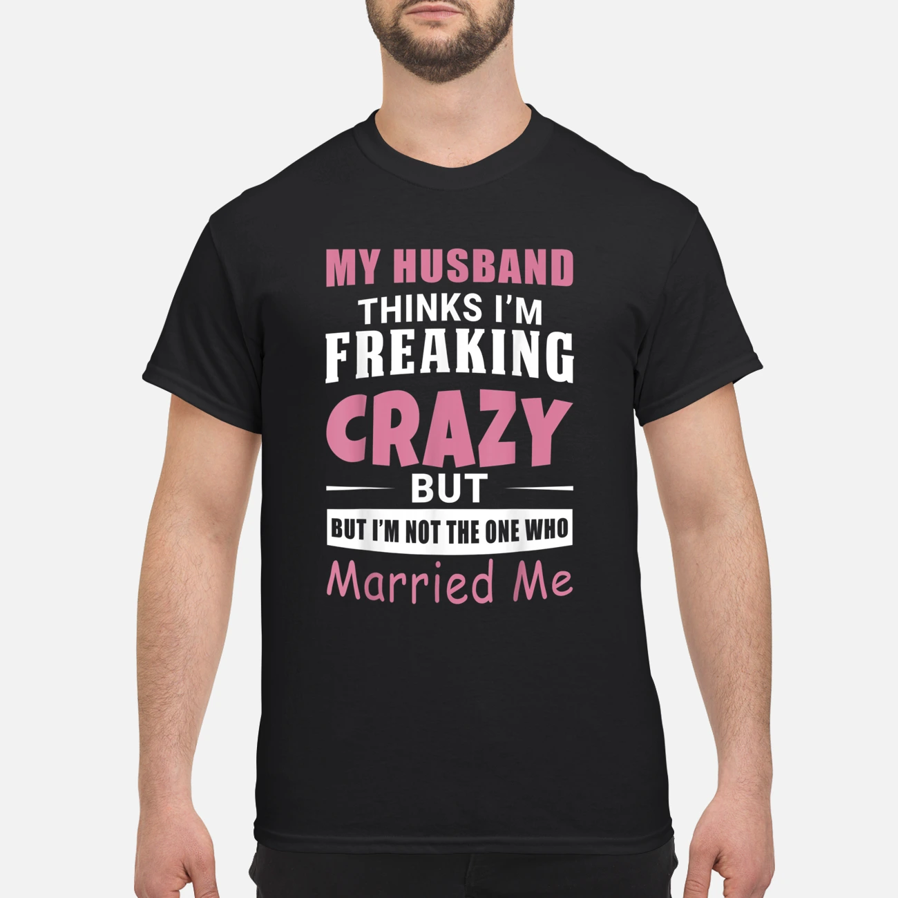 My Husband Thinks I’M Freaking Crazy But I’M Not The One Who Married Me Shirt My Husband Thinks I’M Freaking Crazy But I’M Not The One Who Married Me Shirt