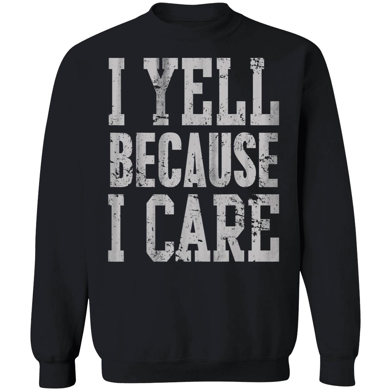 I Yell Because I Care T-Shirt I Yell Because I Care T-Shirt