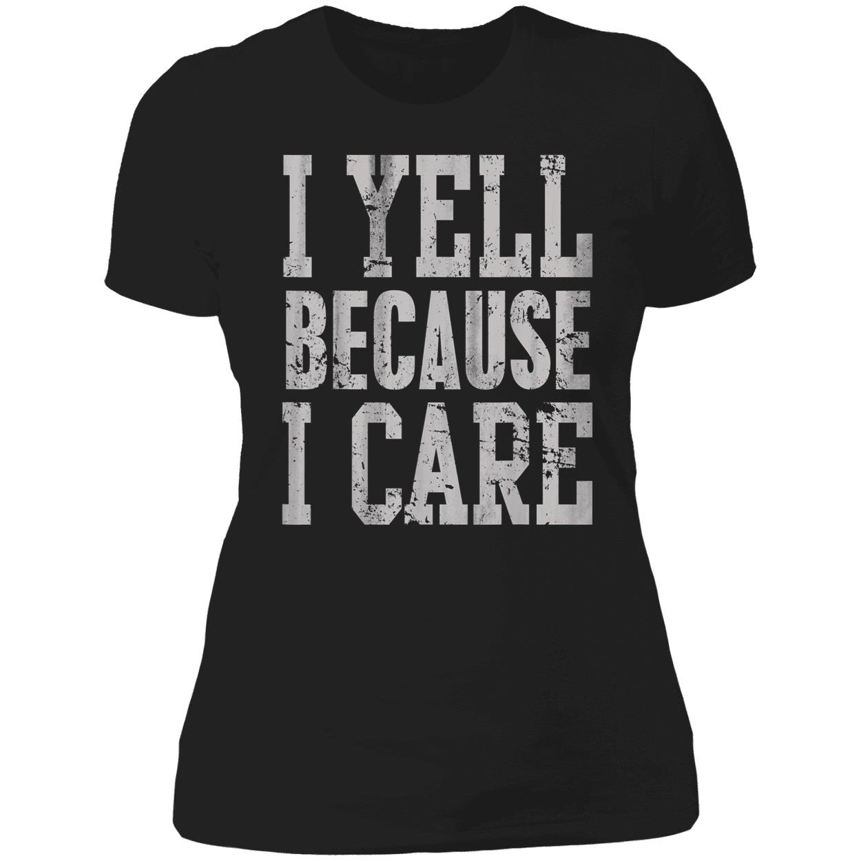 I Yell Because I Care T-Shirt I Yell Because I Care T-Shirt