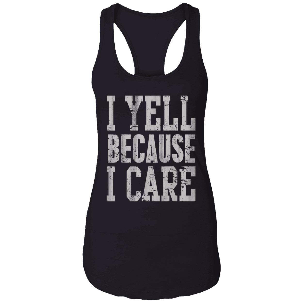 I Yell Because I Care T-Shirt I Yell Because I Care T-Shirt