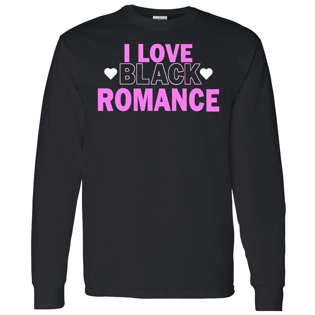 I Love Black Romance Shirt I Love Black Romance Shirt