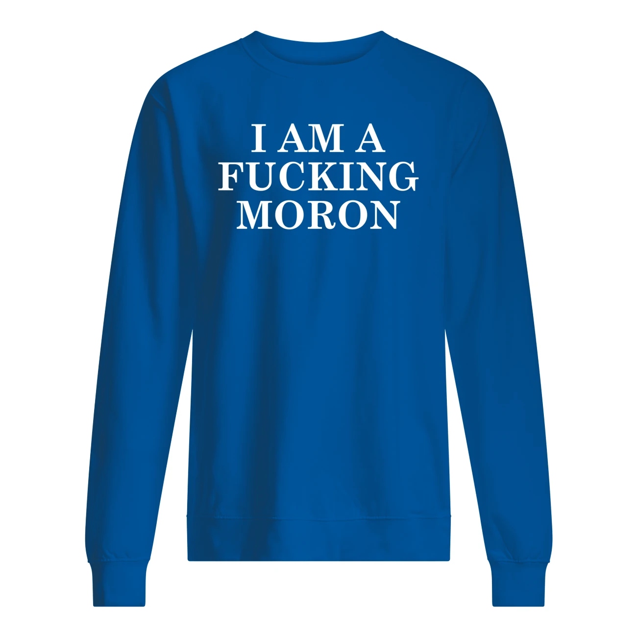 I Am A F*Cking Moron Shirt I Am A F*Cking Moron Shirt