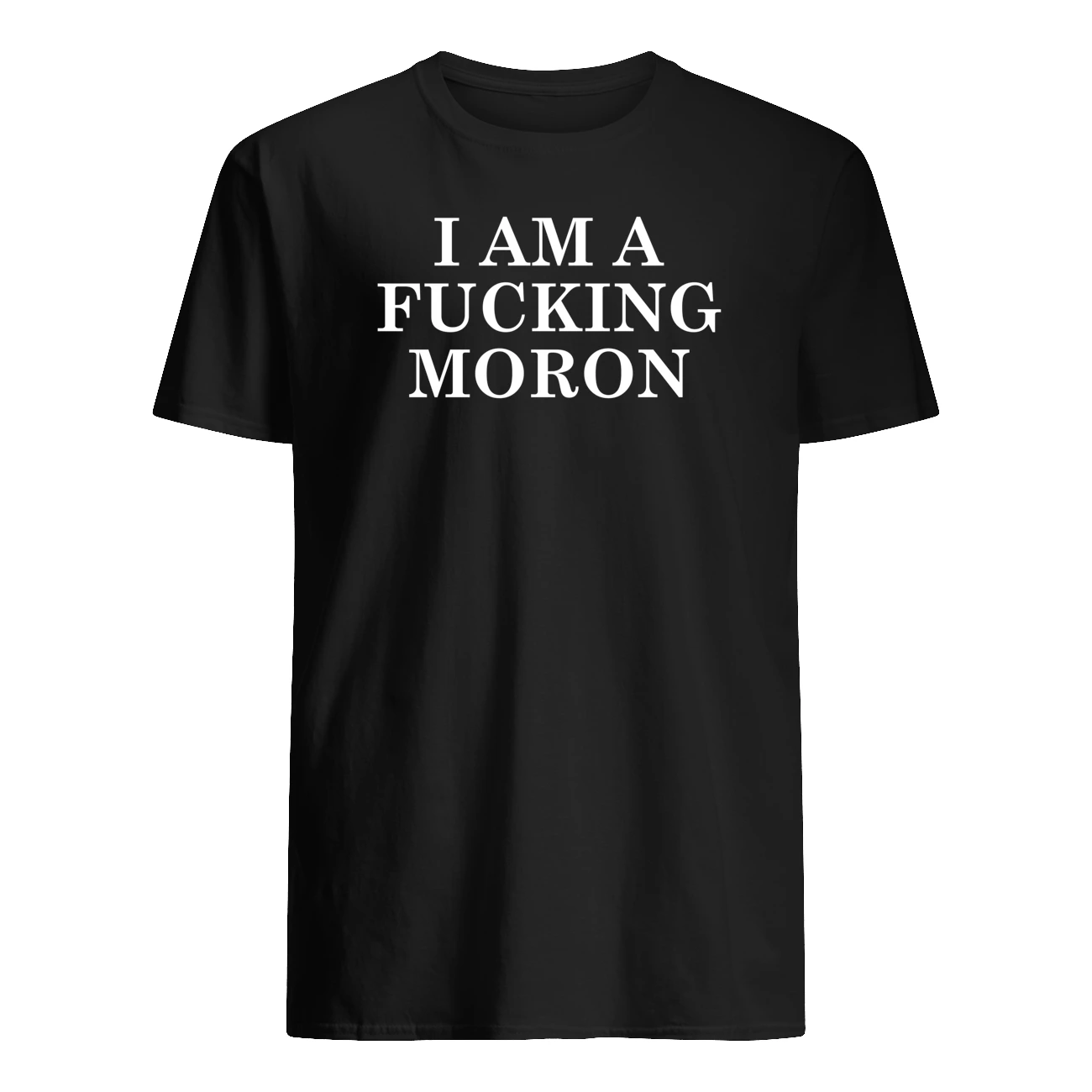 I Am A F*Cking Moron Shirt I Am A F*Cking Moron Shirt