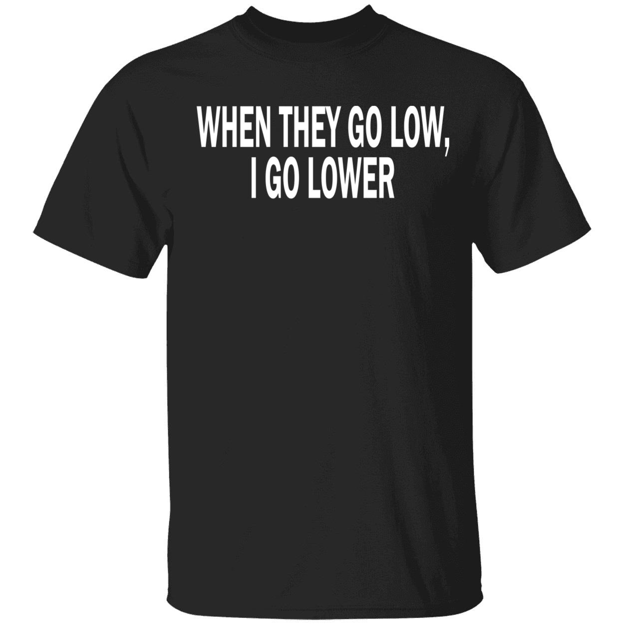 When They Go Low I Go Lower Shirt When They Go Low I Go Lower Shirt