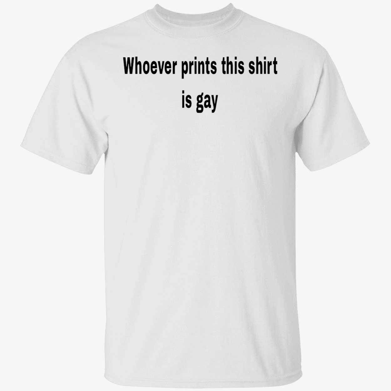 Whoever Prints This Shirt Is Gay Shirt