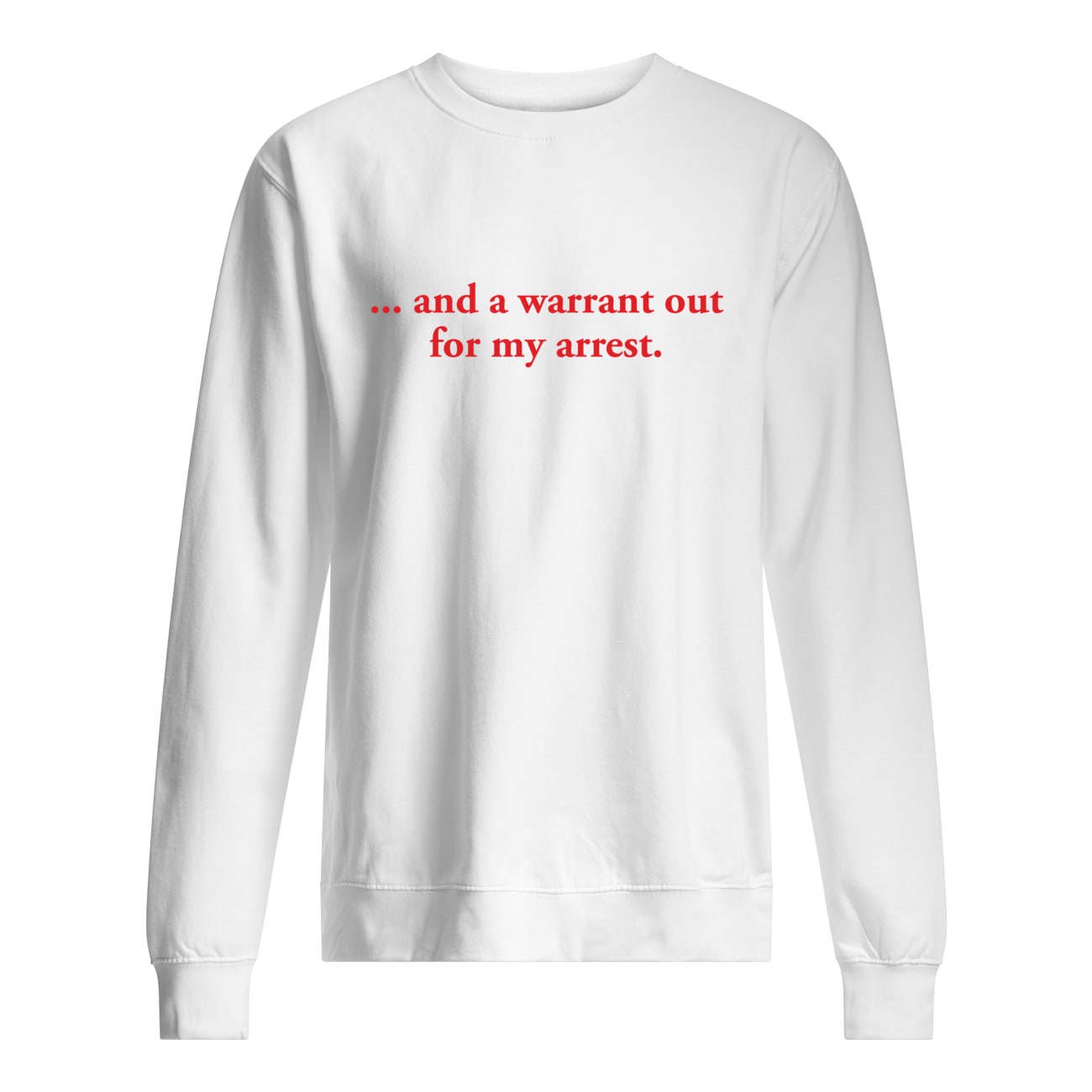 And A Warrant Out For My Arrest Shirt And A Warrant Out For My Arrest Shirt