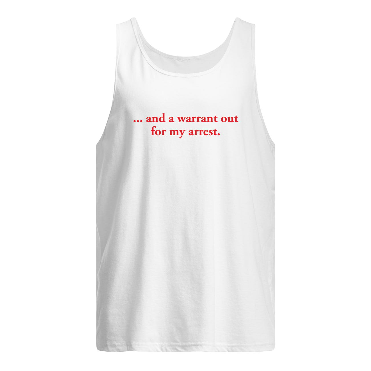 And A Warrant Out For My Arrest Shirt And A Warrant Out For My Arrest Shirt