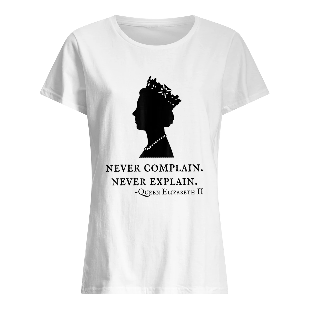 Never Complain Never Explain Queen Elizabeth Ii Shirt Never Complain Never Explain Queen Elizabeth Ii Shirt