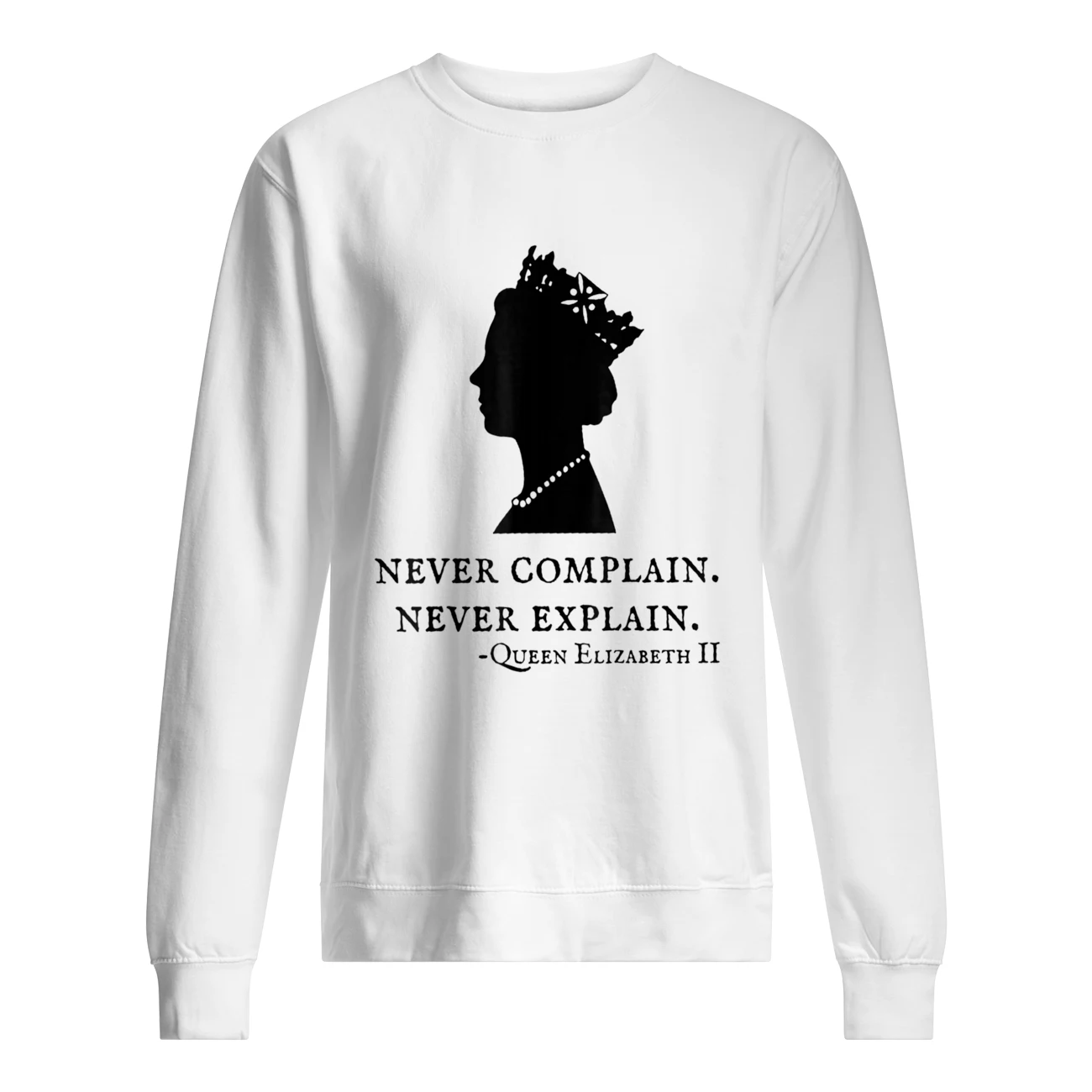 Never Complain Never Explain Queen Elizabeth Ii Shirt Never Complain Never Explain Queen Elizabeth Ii Shirt