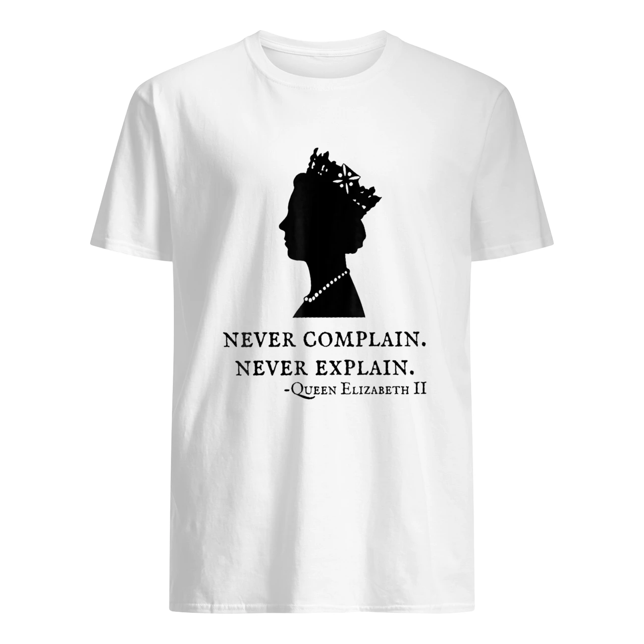 Never Complain Never Explain Queen Elizabeth Ii Shirt Never Complain Never Explain Queen Elizabeth Ii Shirt