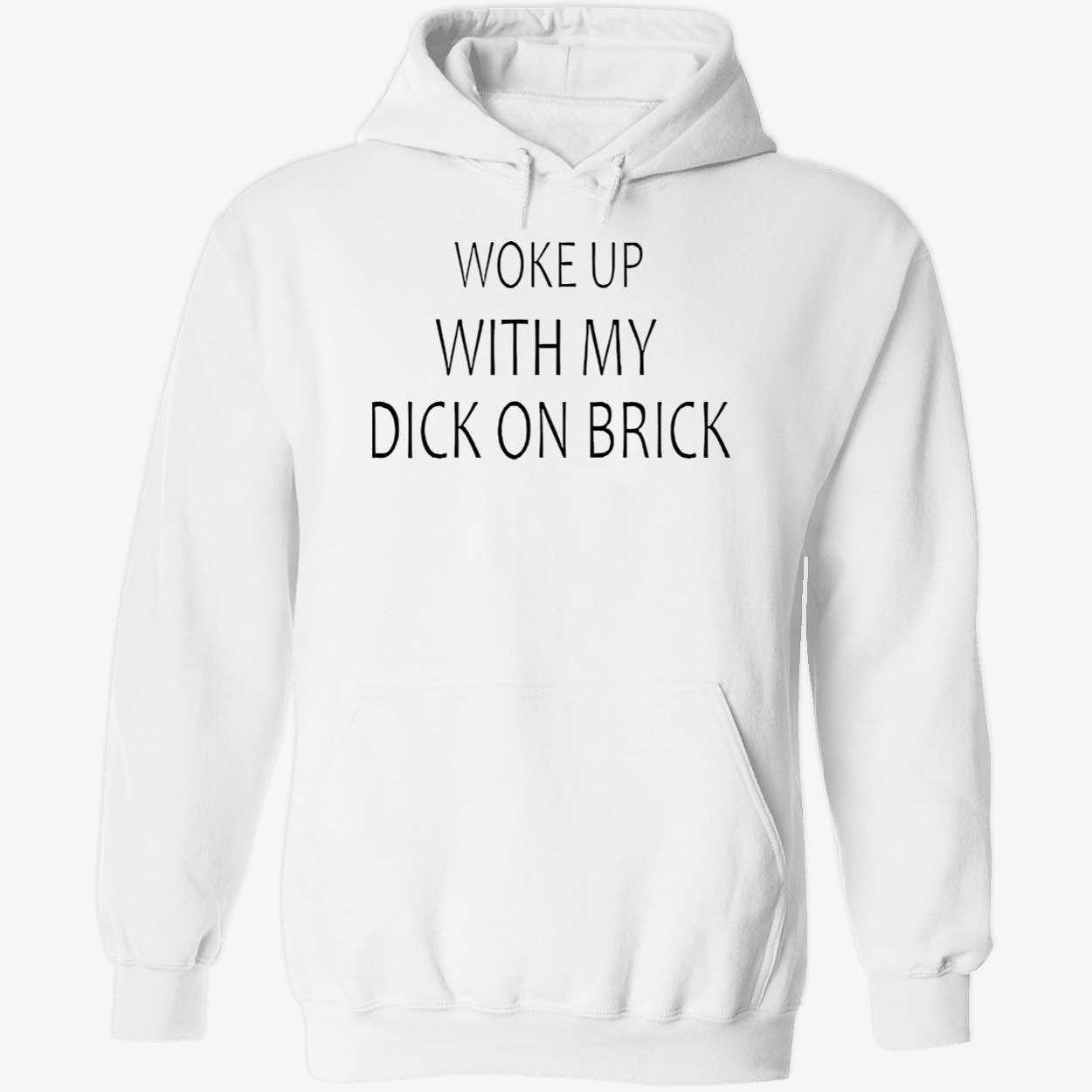 Woke Up With My D*K On Brick Shirt Woke Up With My D*K On Brick Shirt