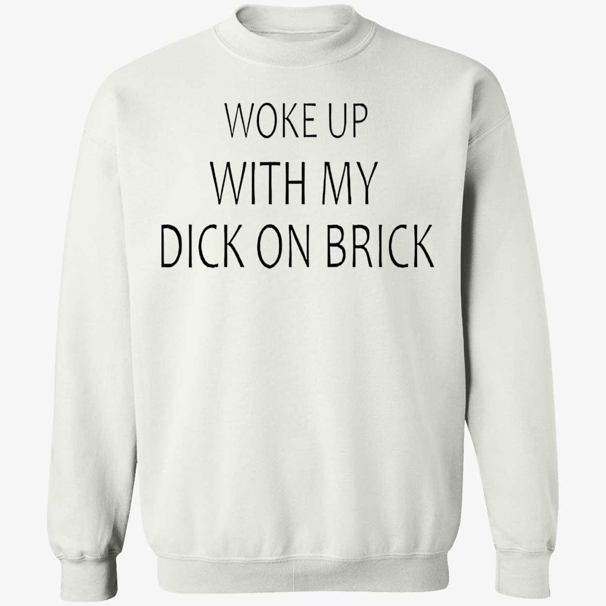 Woke Up With My D*K On Brick Shirt Woke Up With My D*K On Brick Shirt