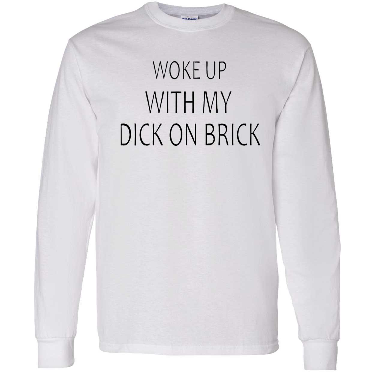 Woke Up With My D*K On Brick Shirt Woke Up With My D*K On Brick Shirt
