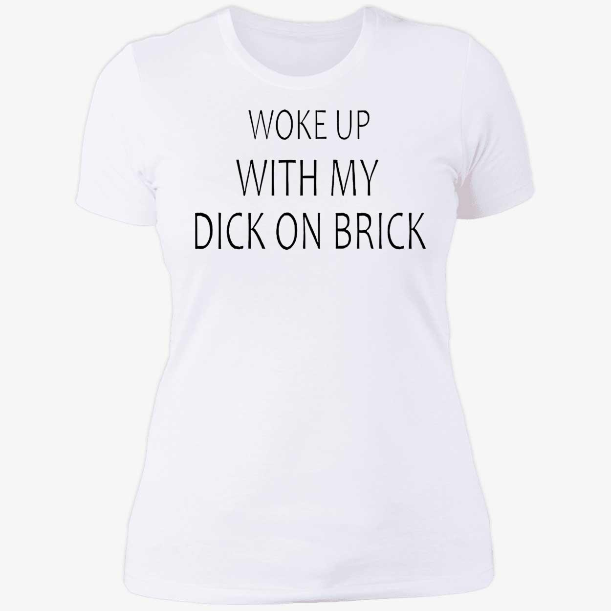 Woke Up With My D*K On Brick Shirt Woke Up With My D*K On Brick Shirt