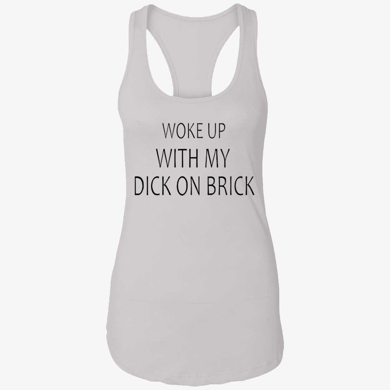 Woke Up With My D*K On Brick Shirt Woke Up With My D*K On Brick Shirt