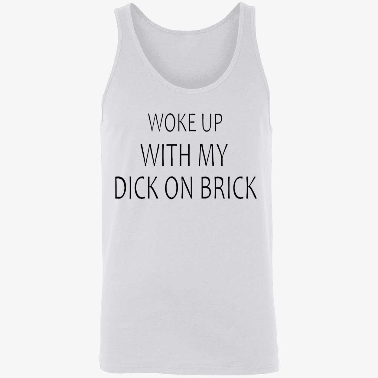 Woke Up With My D*K On Brick Shirt Woke Up With My D*K On Brick Shirt