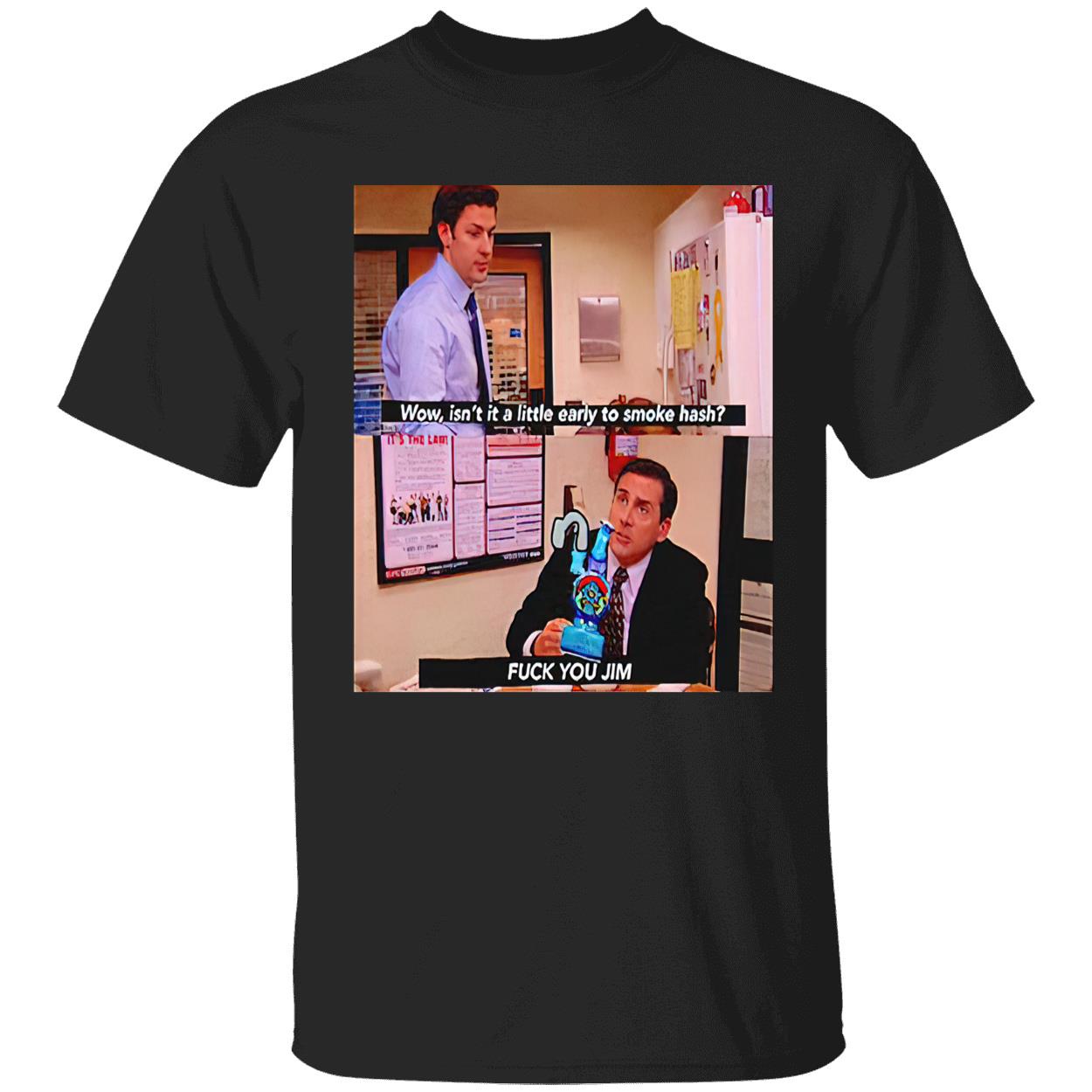 Wow Isn’T It A Little Early To Smoke Hash F*Ck You Jim Shirt Wow Isn’T It A Little Early To Smoke Hash F*Ck You Jim Shirt
