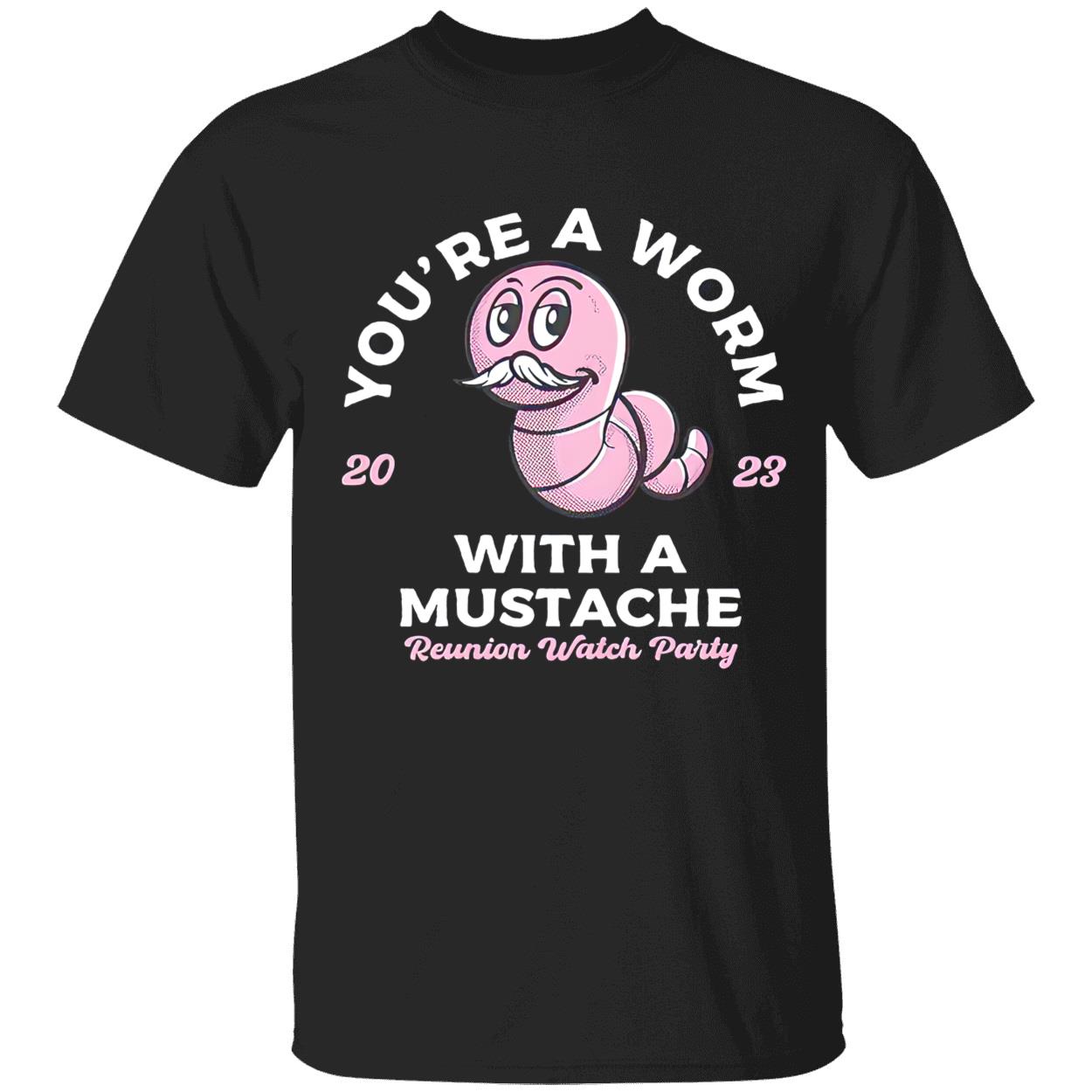 You’Re A Worm With A Mustache Shirt You’Re A Worm With A Mustache Shirt