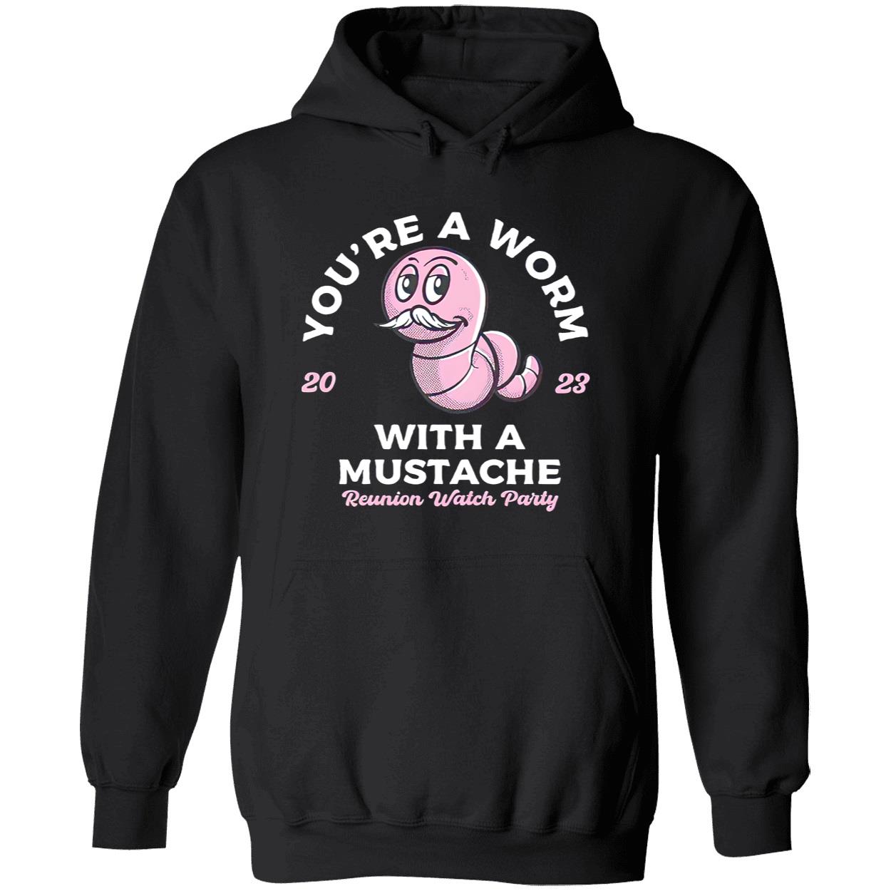You’Re A Worm With A Mustache Shirt You’Re A Worm With A Mustache Shirt
