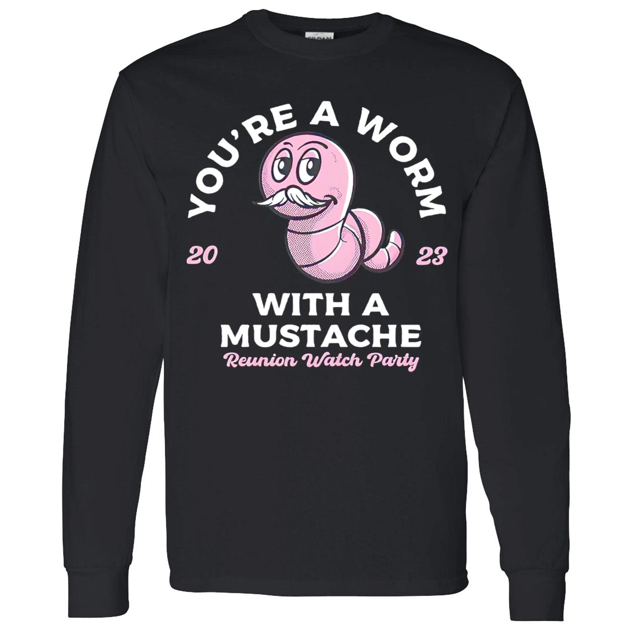 You’Re A Worm With A Mustache Shirt You’Re A Worm With A Mustache Shirt