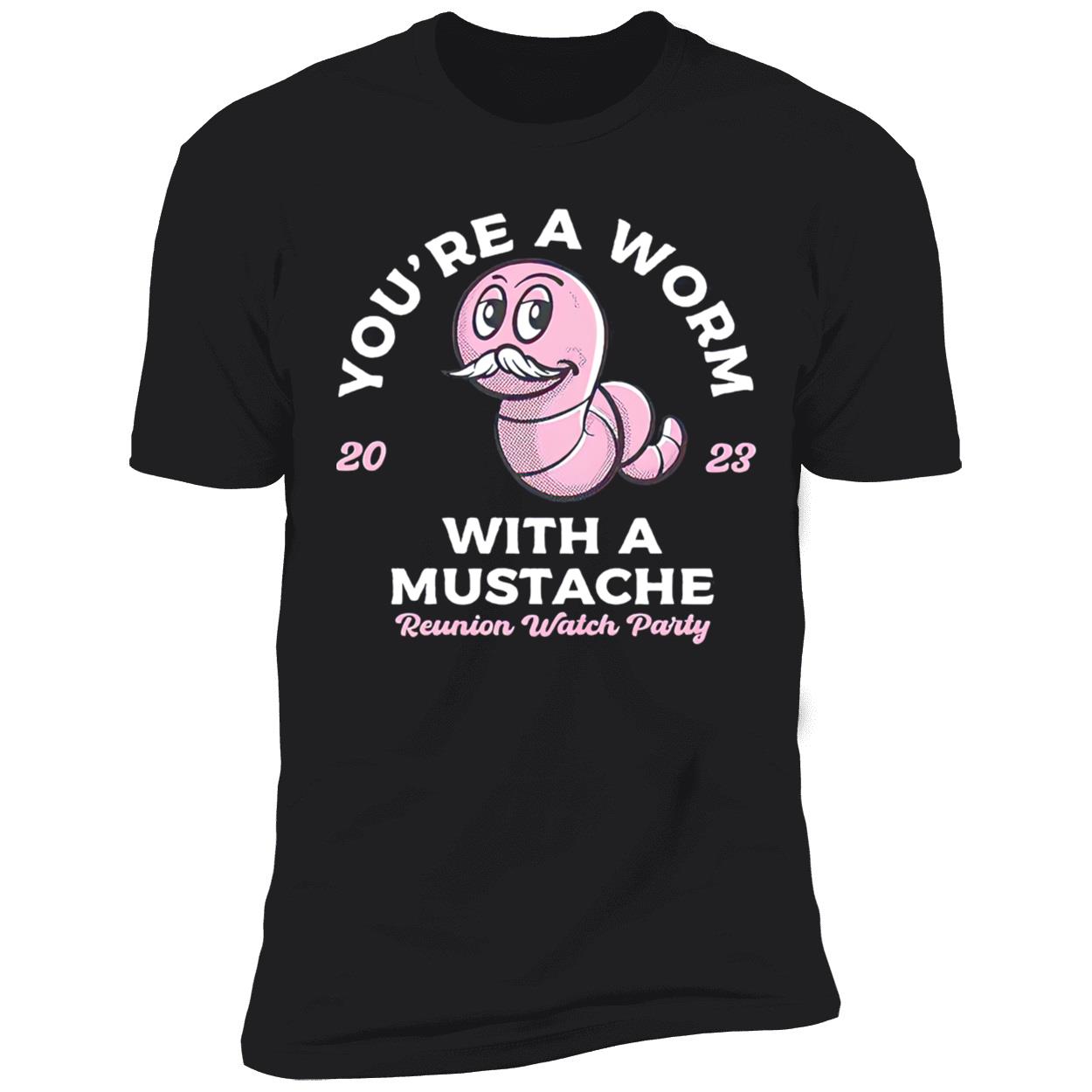 You’Re A Worm With A Mustache Shirt You’Re A Worm With A Mustache Shirt