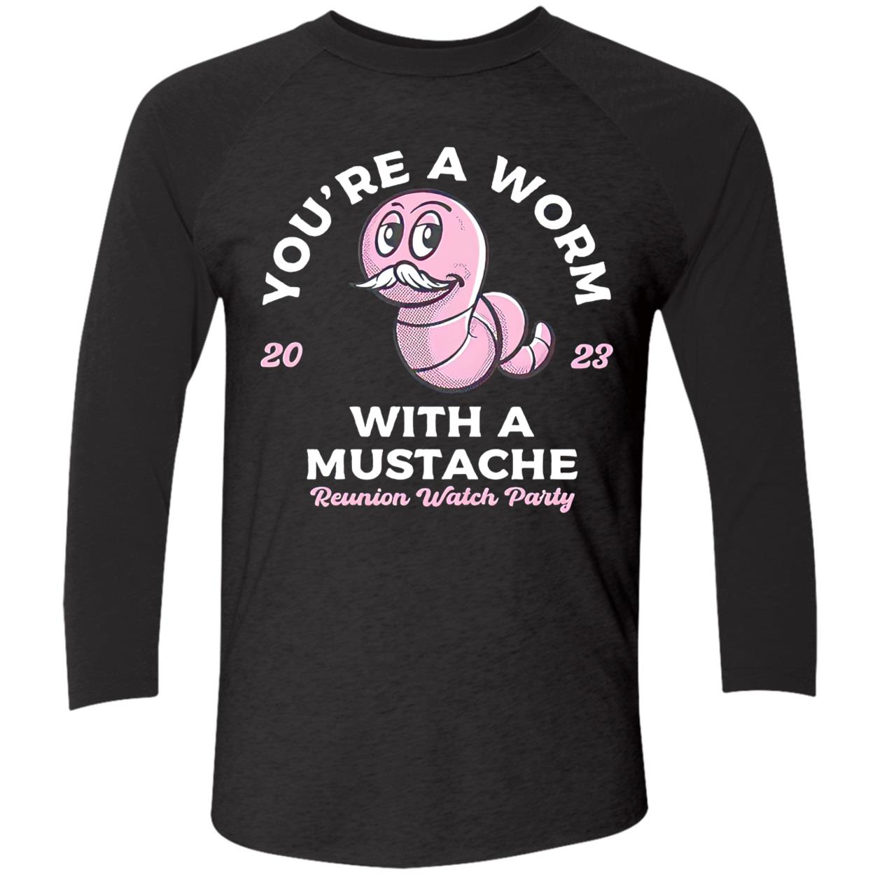 You’Re A Worm With A Mustache Shirt You’Re A Worm With A Mustache Shirt