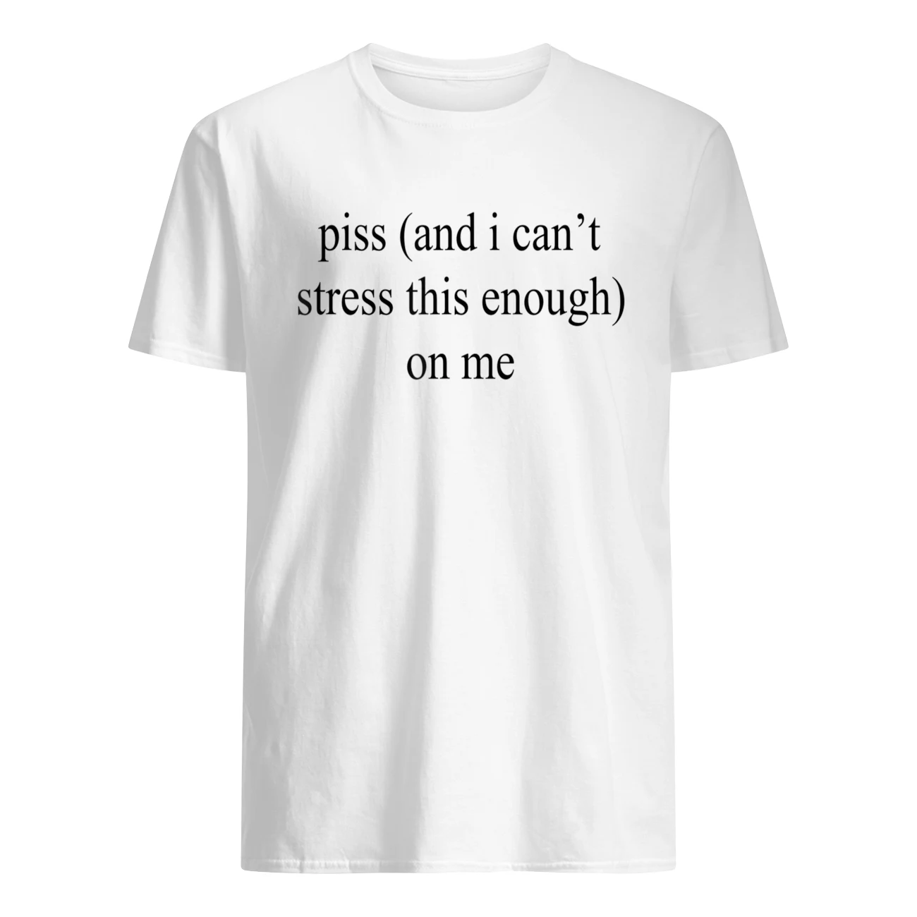 P*Ss And I Can’T Stress This Enough On Me Shirt P*Ss And I Can’T Stress This Enough On Me Shirt