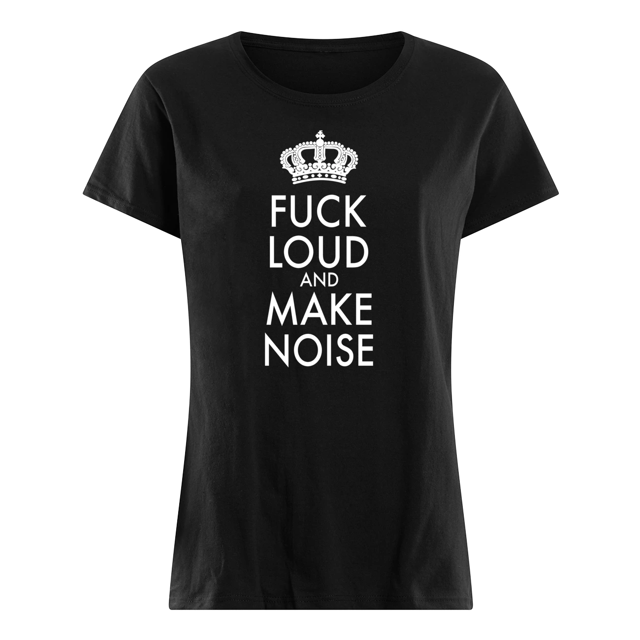 F*Ck Loud And Make Noise Shirt F*Ck Loud And Make Noise Shirt